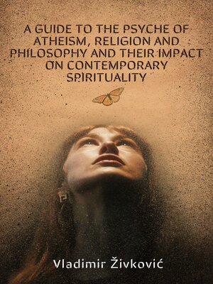 cover image of A Guide to the Psyche of Atheism, Religion and Philosophy and Their Impact on Contemporary Spirituality